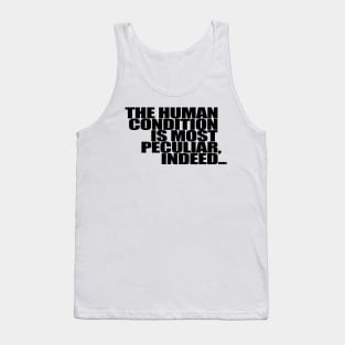 The Human Condition is most peculiar, indeed... Tank Top